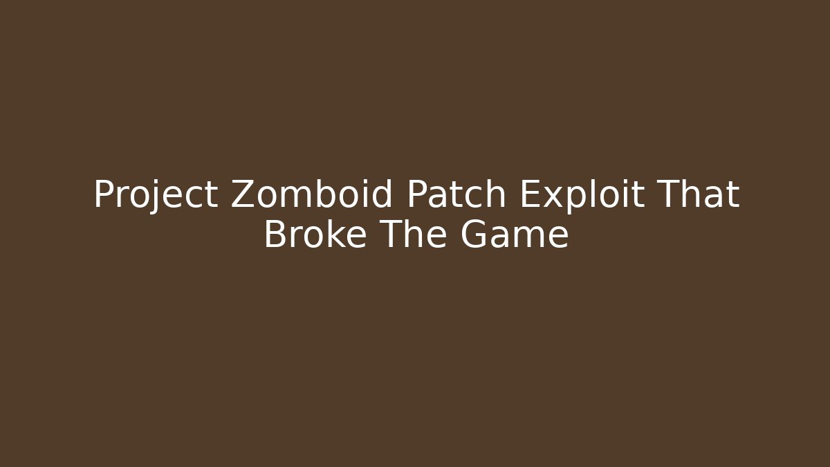 Project Zomboid Patch Exploit That Broke The Game