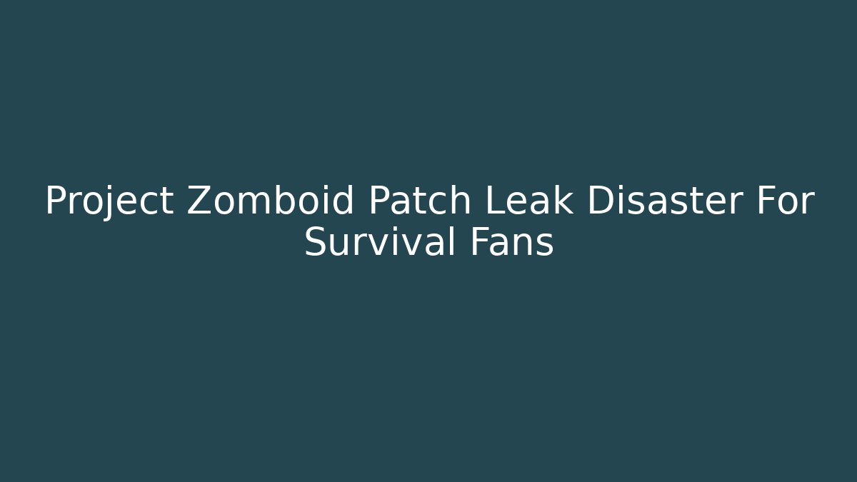 Project Zomboid Patch Leak Disaster For Survival Fans