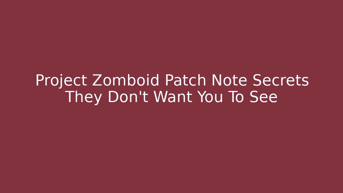 Project Zomboid Patch Note Secrets They Don't Want You To See