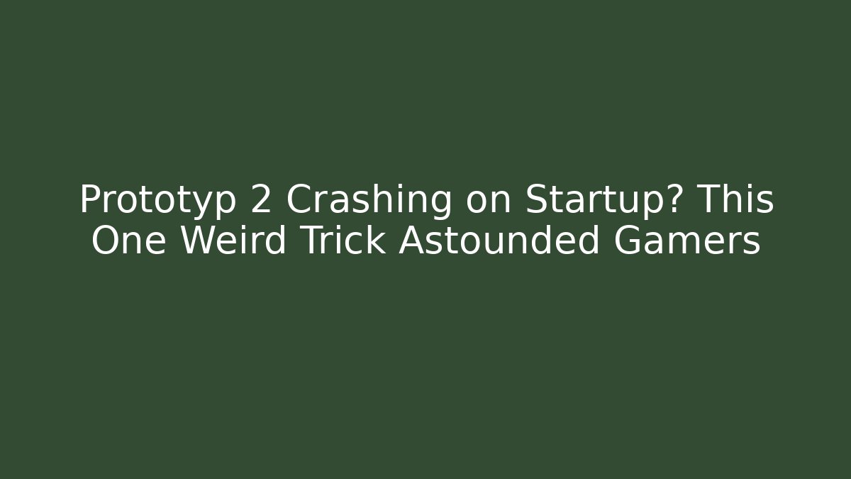 Prototyp 2 Crashing on Startup? This One Weird Trick Astounded Gamers