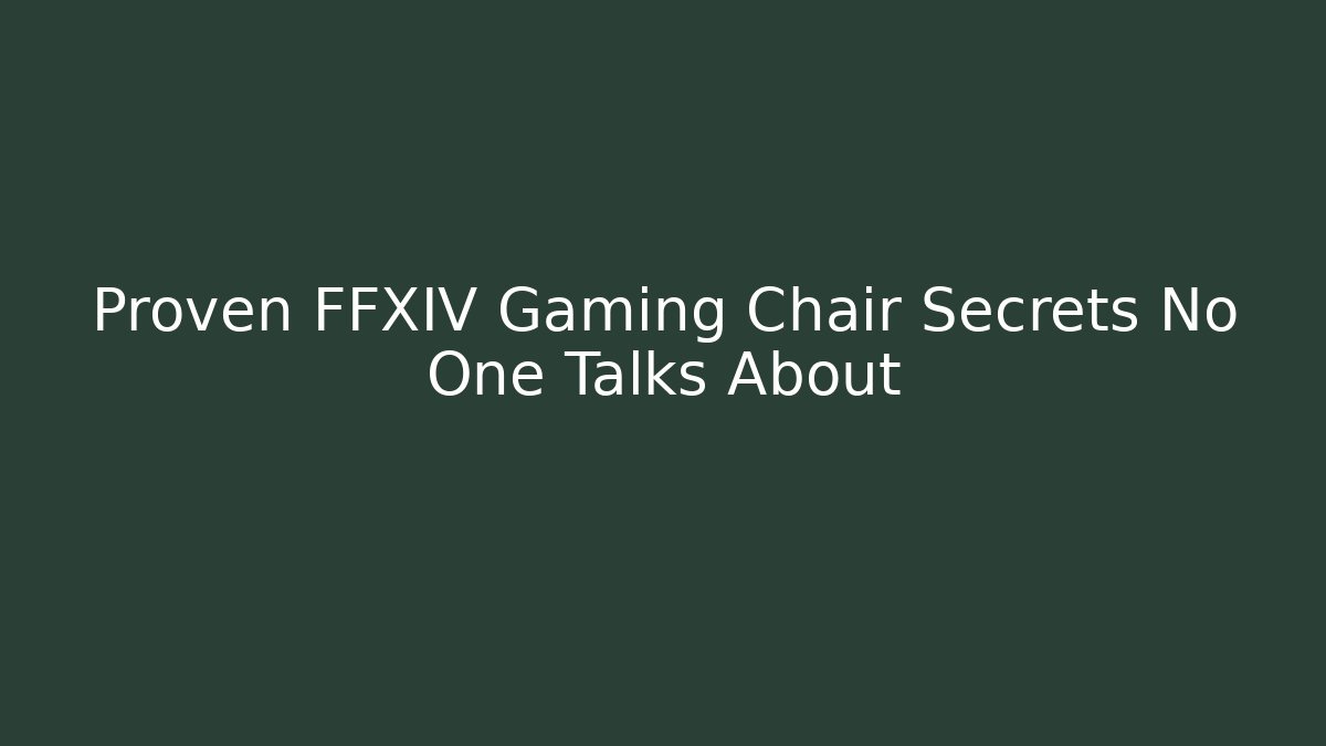 Proven FFXIV Gaming Chair Secrets No One Talks About