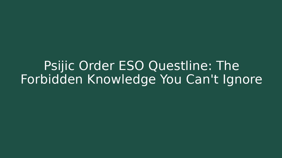 Psijic Order ESO Questline: The Forbidden Knowledge You Can't Ignore - Andrea Zevedo