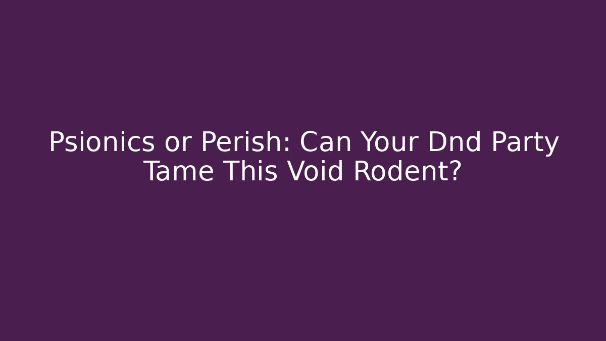 Psionics or Perish: Can Your Dnd Party Tame This Void Rodent?