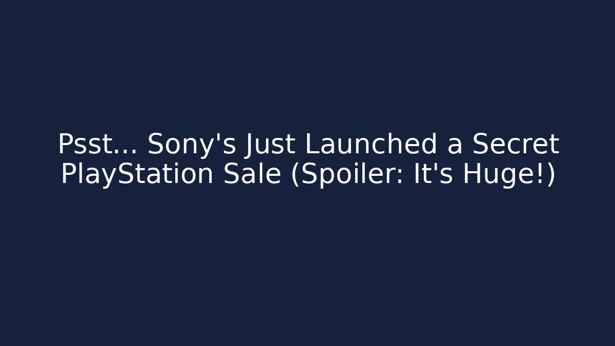 Psst... Sony's Just Launched a Secret PlayStation Sale (Spoiler: It's Huge!)