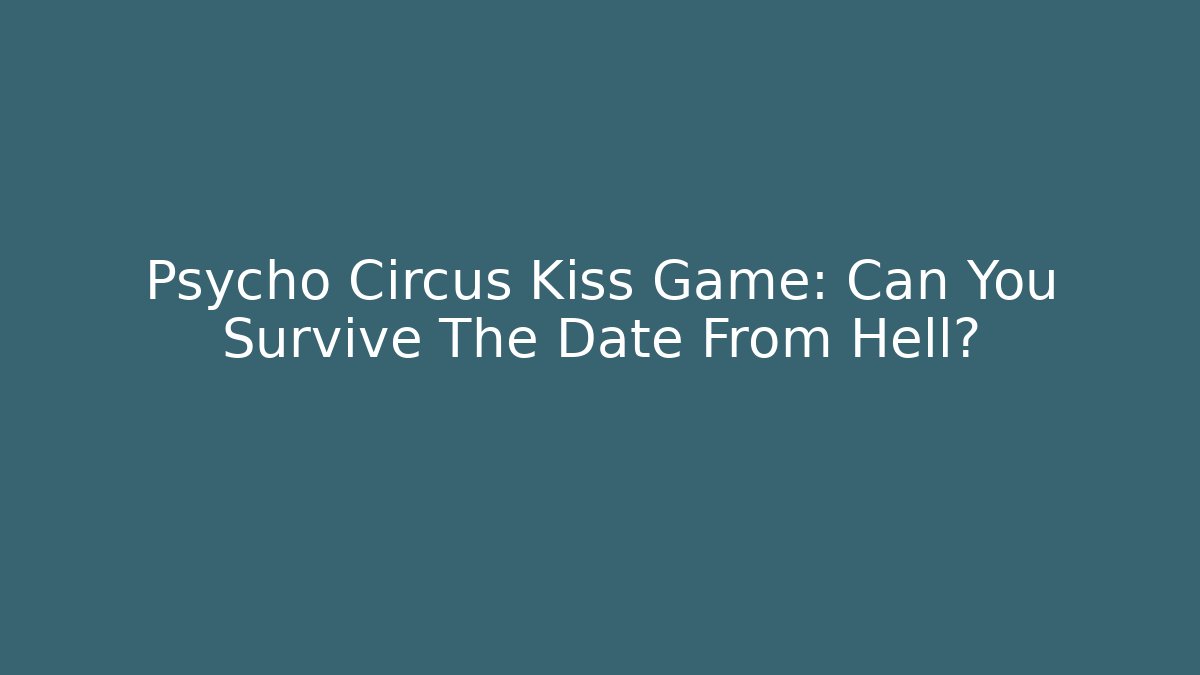 Psycho Circus Kiss Game: Can You Survive The Date From Hell?