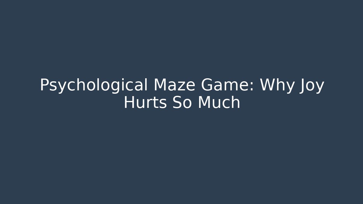 Psychological Maze Game: Why Joy Hurts So Much