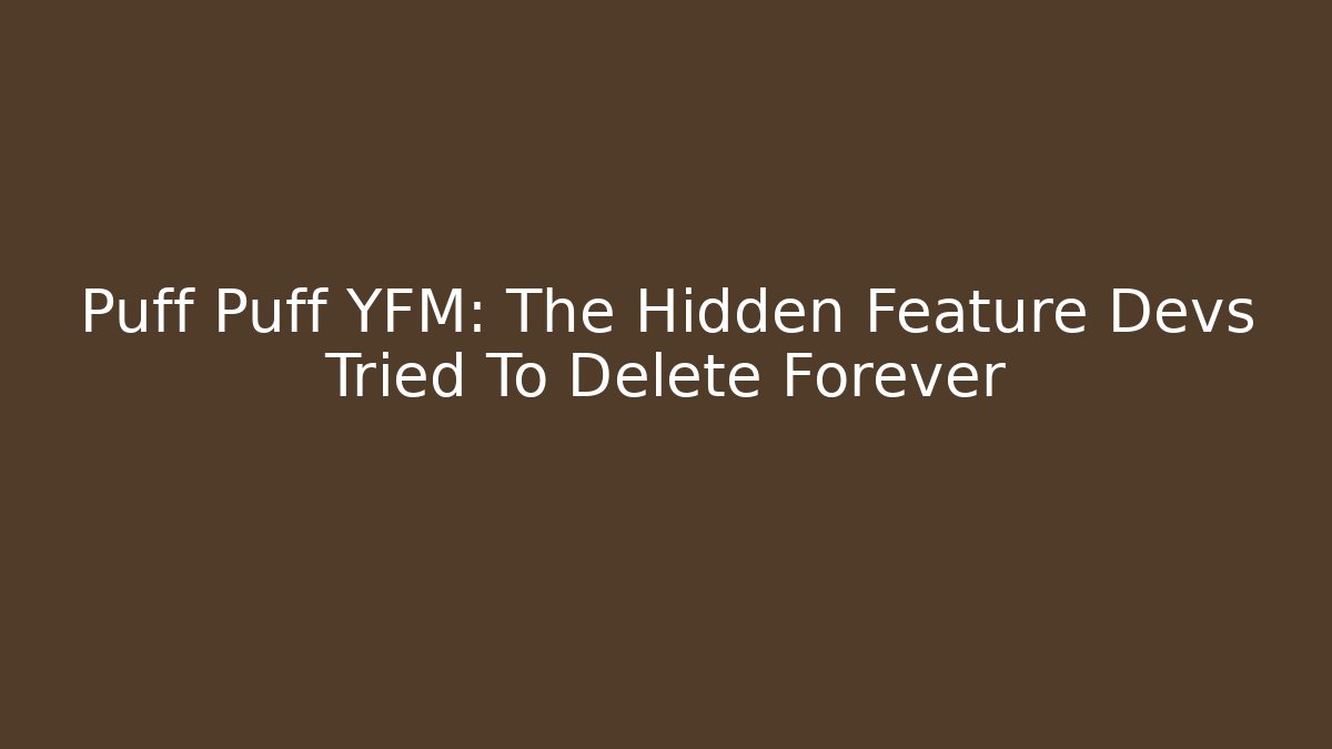 Puff Puff YFM: The Hidden Feature Devs Tried To Delete Forever - Andrea Zevedo