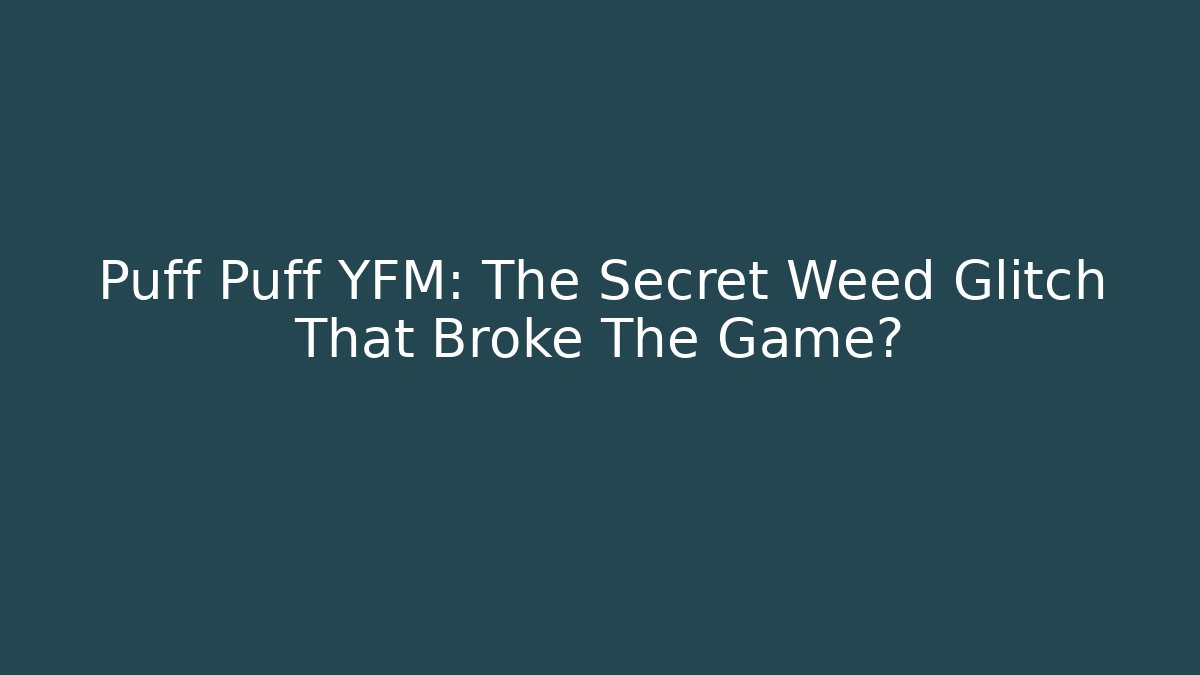 Puff Puff YFM: The Secret Weed Glitch That Broke The Game?