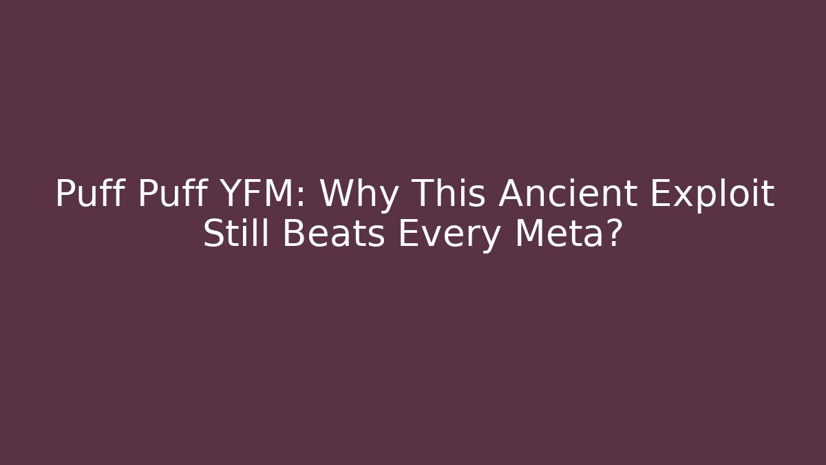 Puff Puff YFM: Why This Ancient Exploit Still Beats Every Meta? - Andrea Zevedo
