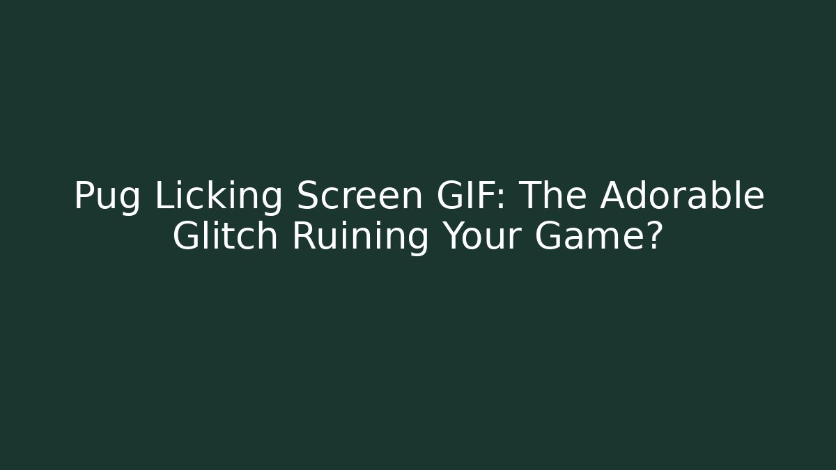 Pug Licking Screen GIF: The Adorable Glitch Ruining Your Game?