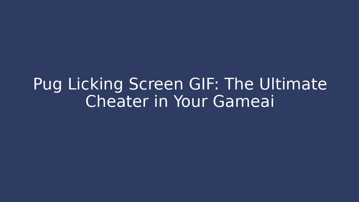 Pug Licking Screen GIF: The Ultimate Cheater in Your Gameải