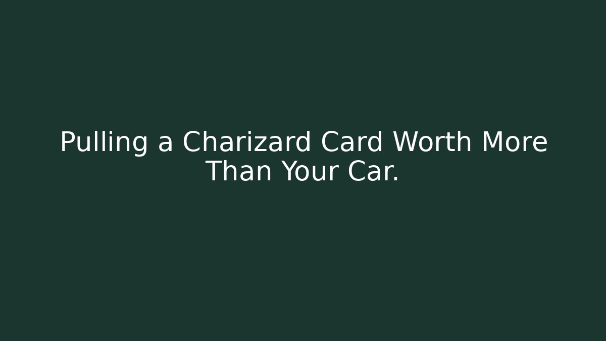 Pulling a Charizard Card Worth More Than Your Car.