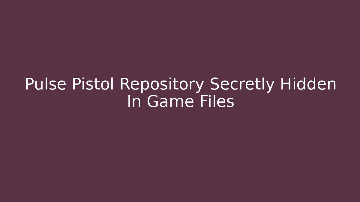 Pulse Pistol Repository Secretly Hidden In Game Files - Andrea Zevedo