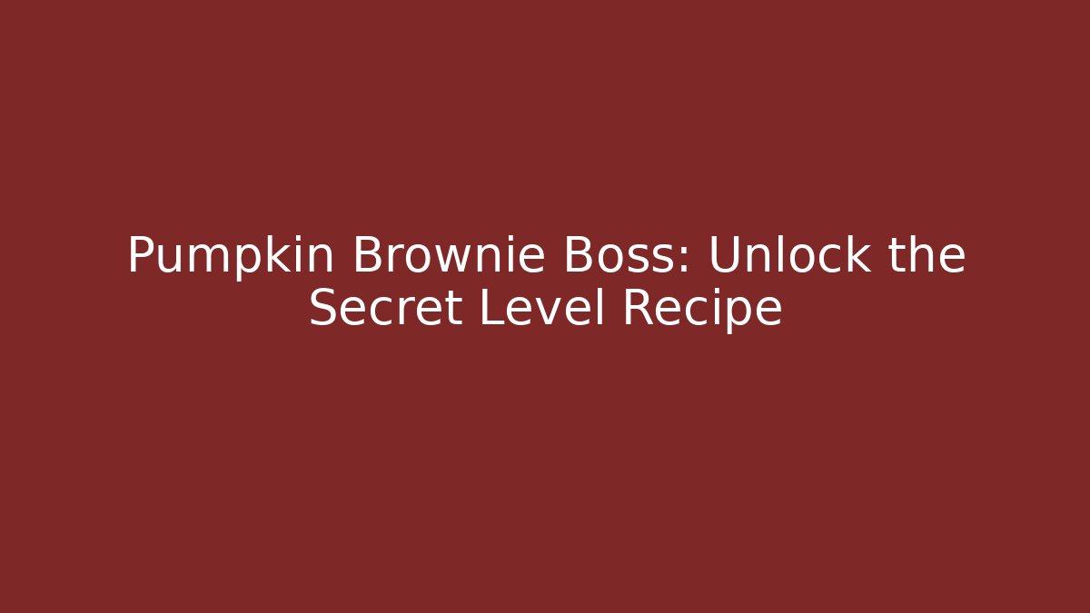 Pumpkin Brownie Boss: Unlock the Secret Level Recipe