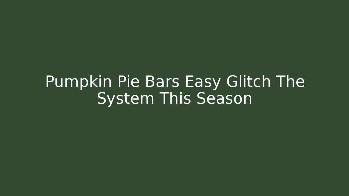 Pumpkin Pie Bars Easy Glitch The System This Season