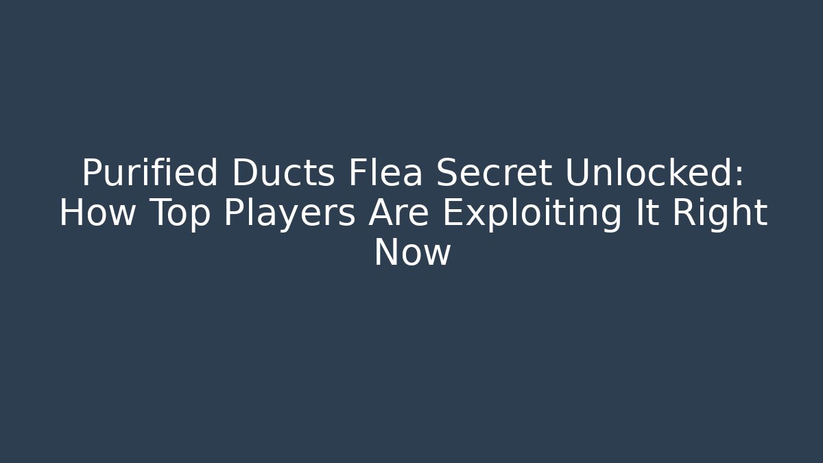 Purified Ducts Flea Secret Unlocked: How Top Players Are Exploiting It Right Now