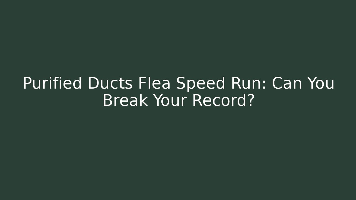 Purified Ducts Flea Speed Run: Can You Break Your Record?
