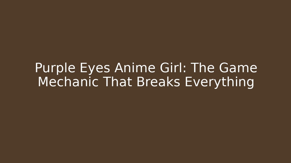 Purple Eyes Anime Girl: The Game Mechanic That Breaks Everything