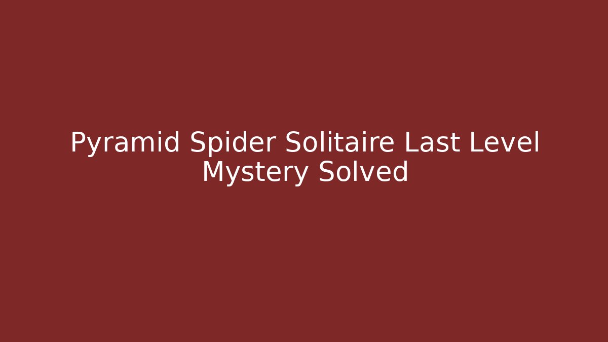 Pyramid Spider Solitaire Last Level Mystery Solved