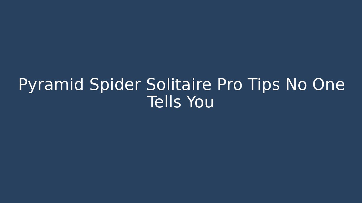Pyramid Spider Solitaire Pro Tips No One Tells You
