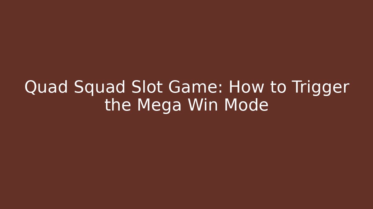 Quad Squad Slot Game: How to Trigger the Mega Win Mode