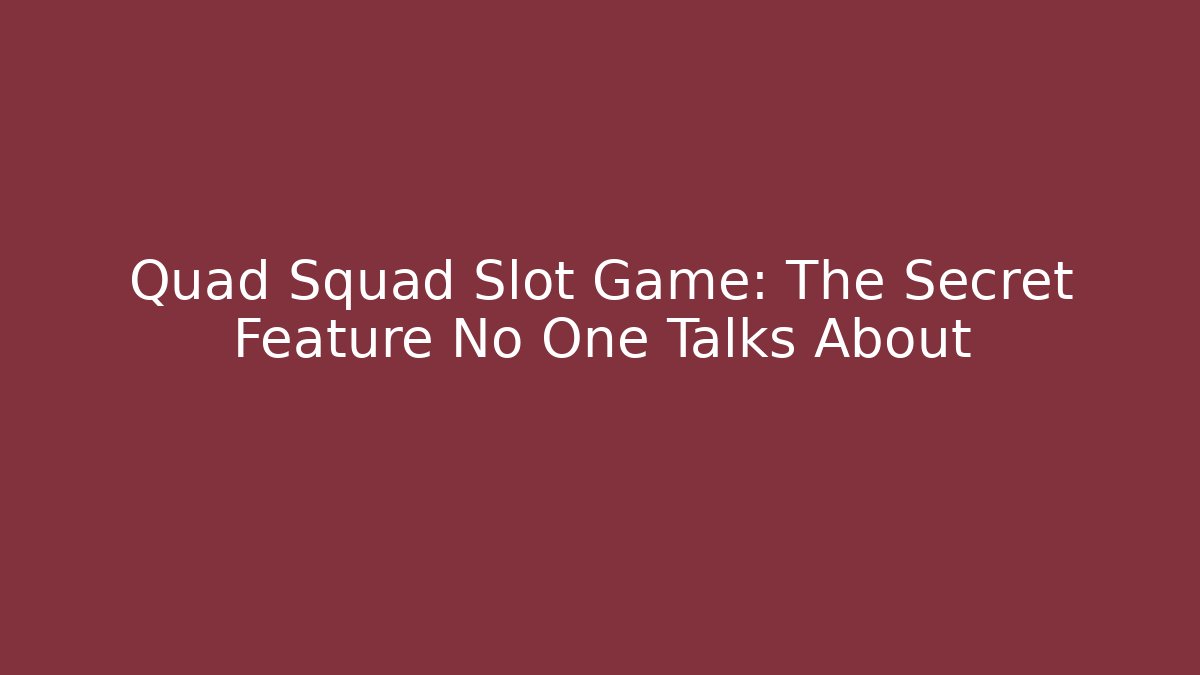 Quad Squad Slot Game: The Secret Feature No One Talks About