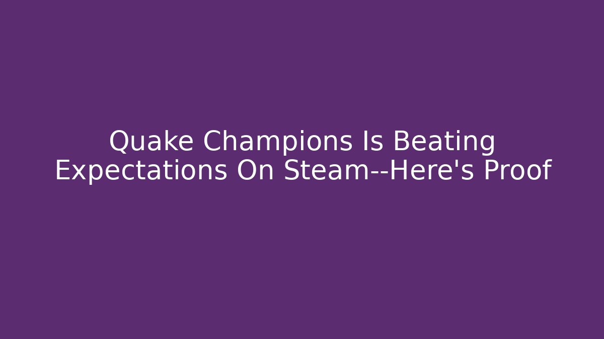 Quake Champions Is Beating Expectations On Steam—Here's Proof - Andrea Zevedo