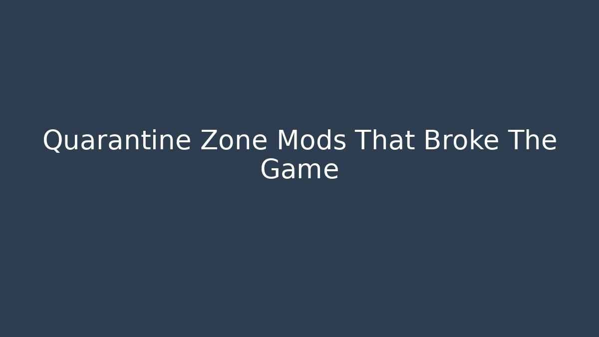 Quarantine Zone Mods That Broke The Game