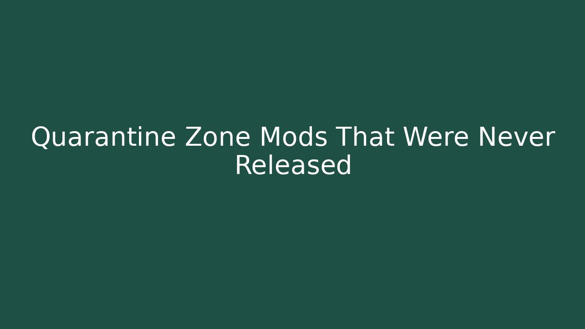 Quarantine Zone Mods That Were Never Released