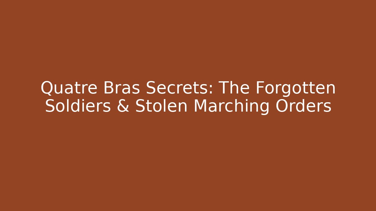 Quatre Bras Secrets: The Forgotten Soldiers & Stolen Marching Orders