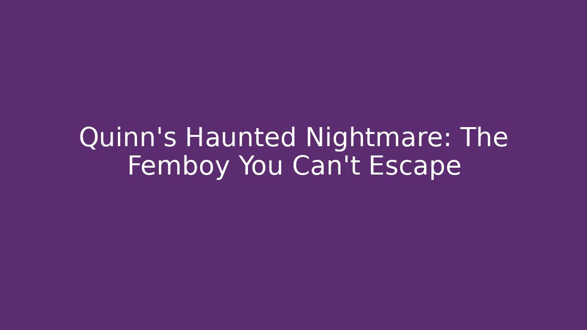 Quinn's Haunted Nightmare: The Femboy You Can't Escape