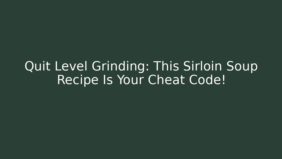Quit Level Grinding: This Sirloin Soup Recipe Is Your Cheat Code! - Andrea Zevedo