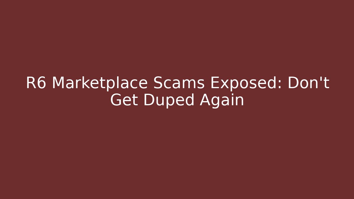 R6 Marketplace Scams Exposed: Don’t Get Duped Again