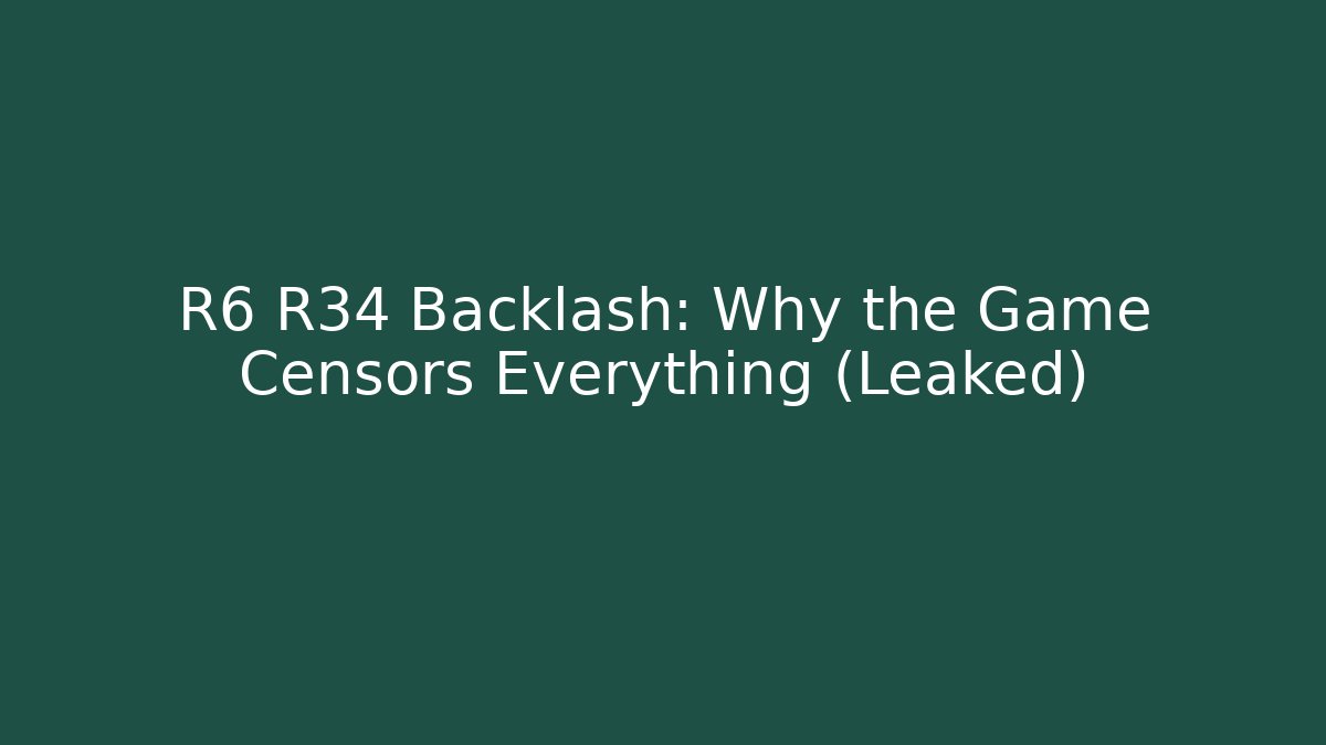 R6 R34 Backlash: Why the Game Censors Everything (Leaked)