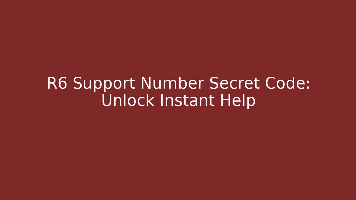 R6 Support Number Secret Code: Unlock Instant Help