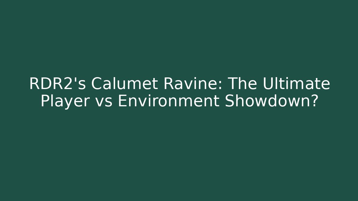 RDR2's Calumet Ravine: The Ultimate Player vs Environment Showdown? - Andrea Zevedo