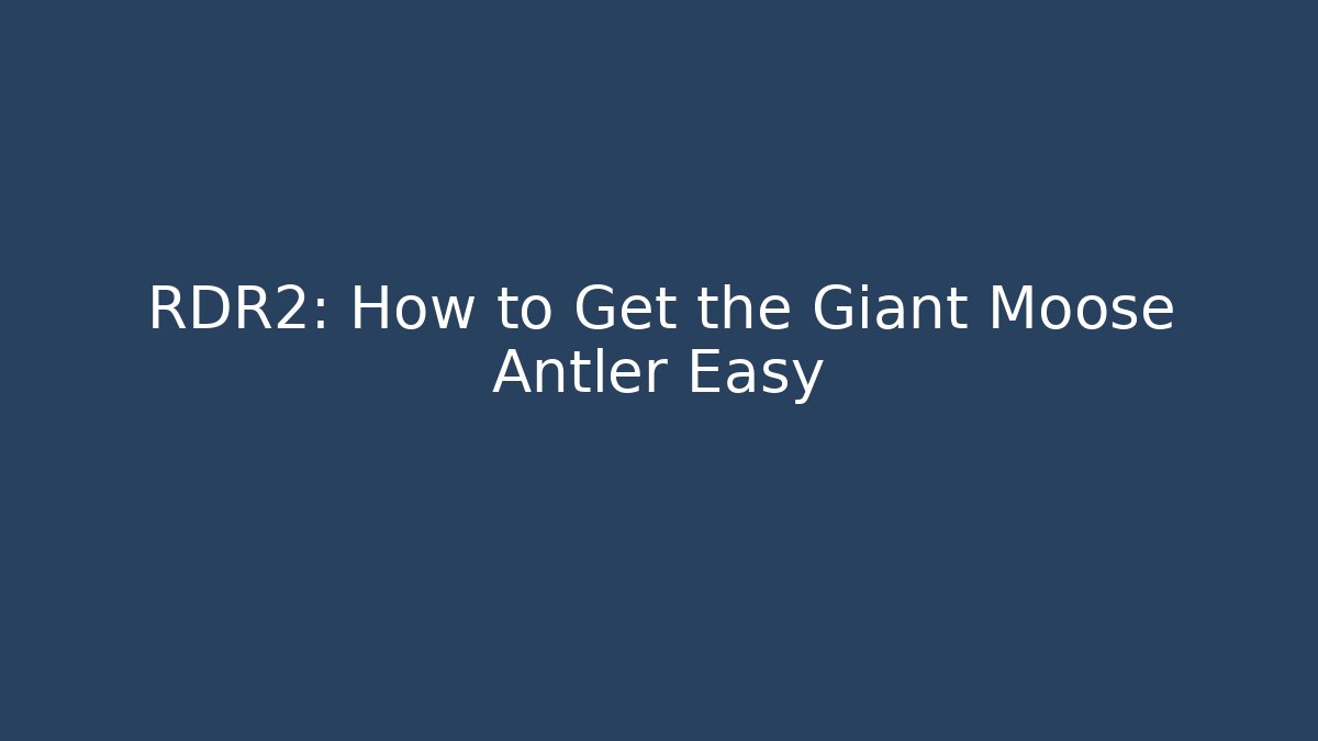 RDR2: How to Get the Giant Moose Antler Easy
