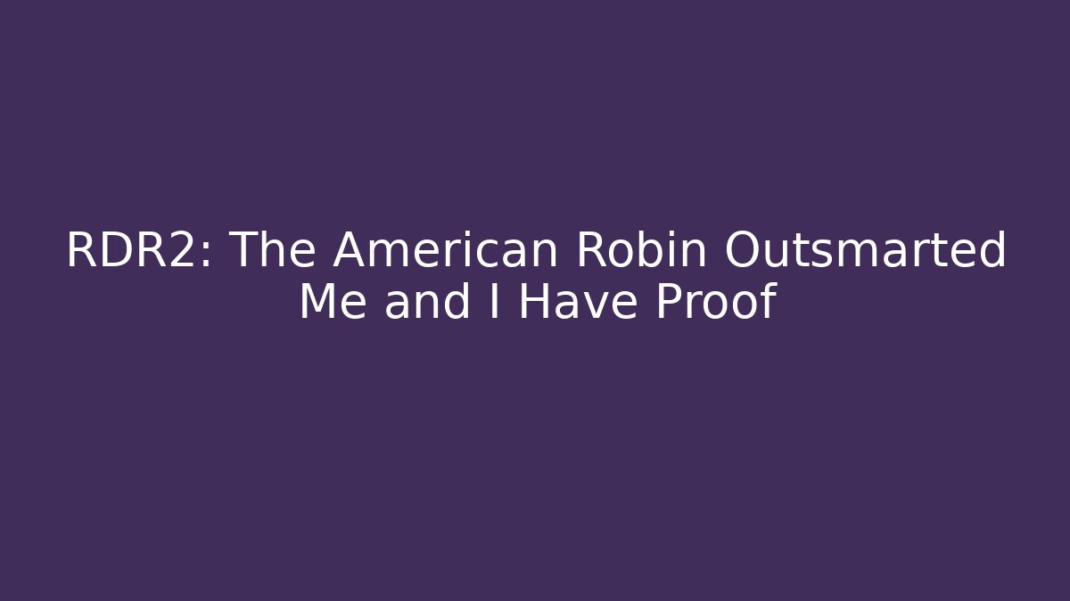 RDR2: The American Robin Outsmarted Me and I Have Proof