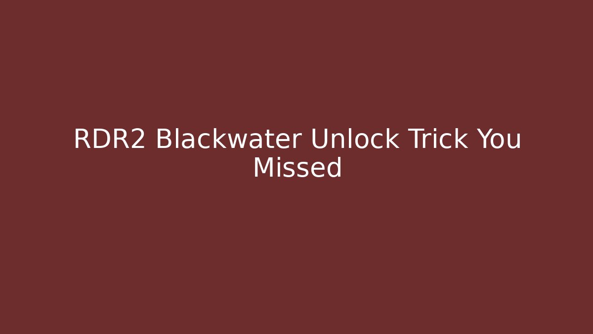RDR2 Blackwater Unlock Trick You Missed