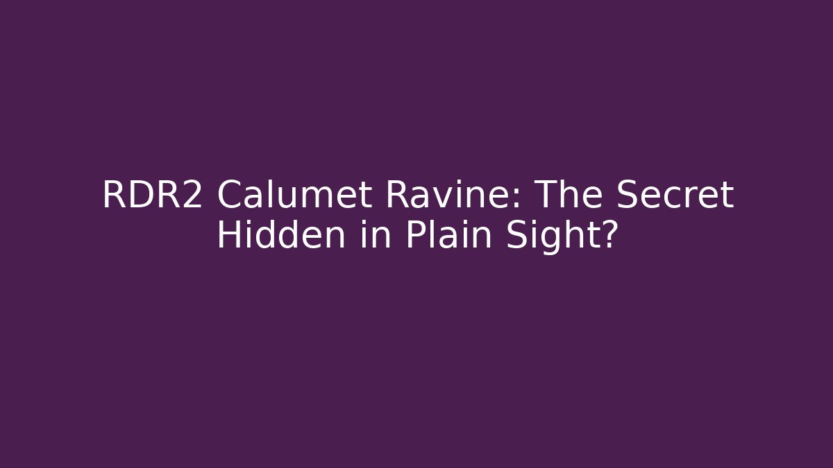 RDR2 Calumet Ravine: The Secret Hidden in Plain Sight?
