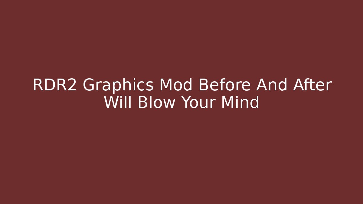 RDR2 Graphics Mod Before And After Will Blow Your Mind