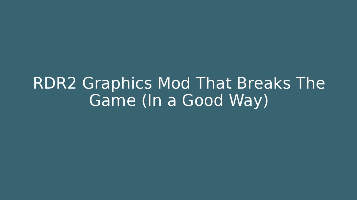 RDR2 Graphics Mod That Breaks The Game (In a Good Way)