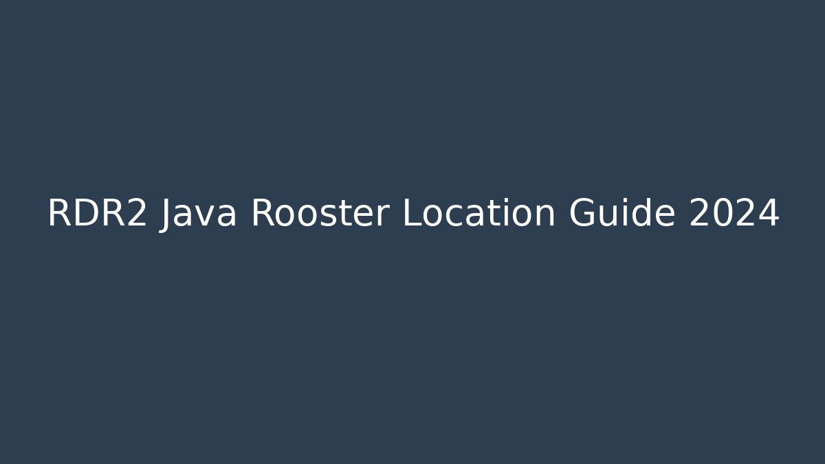 RDR2 Java Rooster Location Guide 2024 - Andrea Zevedo