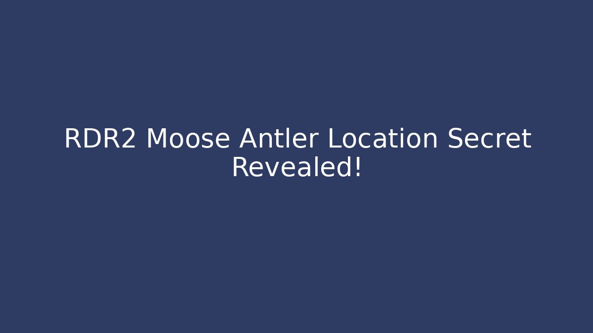 RDR2 Moose Antler Location Secret Revealed!