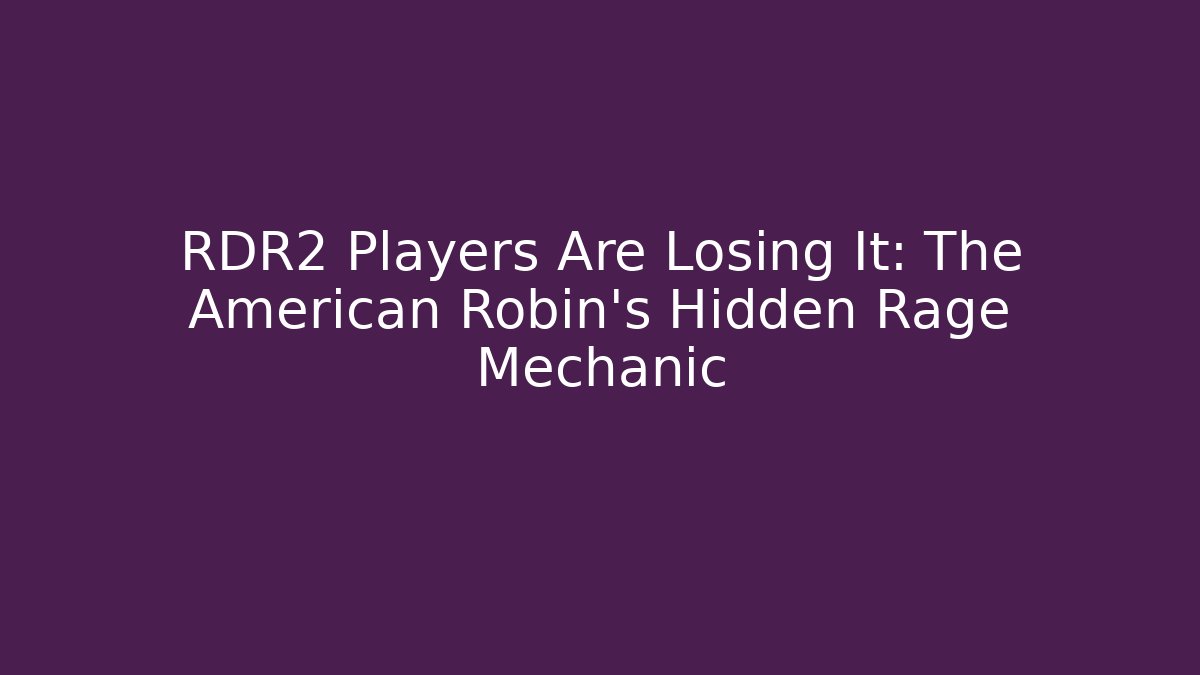 RDR2 Players Are Losing It: The American Robin's Hidden Rage Mechanic