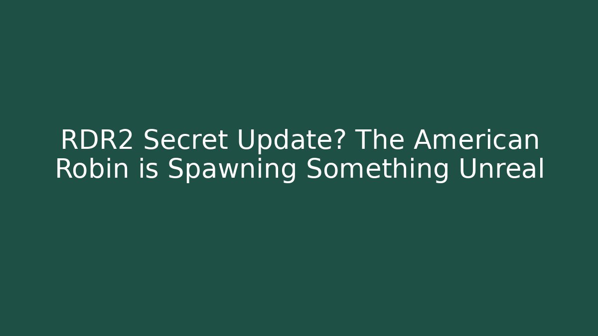 RDR2 Secret Update? The American Robin is Spawning Something Unreal - Andrea Zevedo