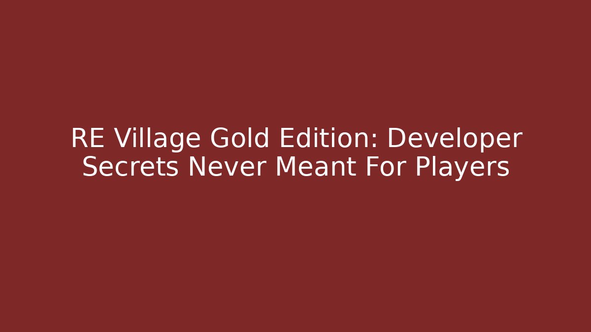 RE Village Gold Edition: Developer Secrets Never Meant For Players - Andrea Zevedo