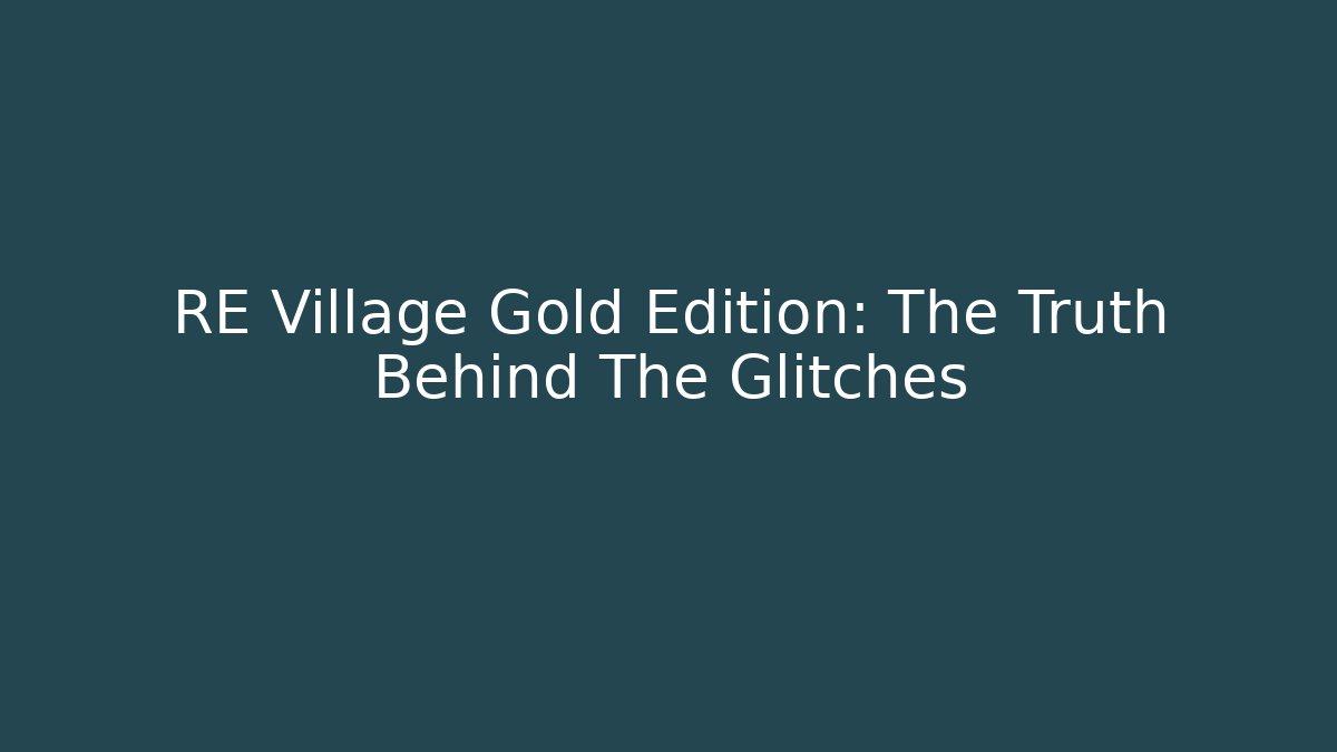 RE Village Gold Edition: The Truth Behind The Glitches