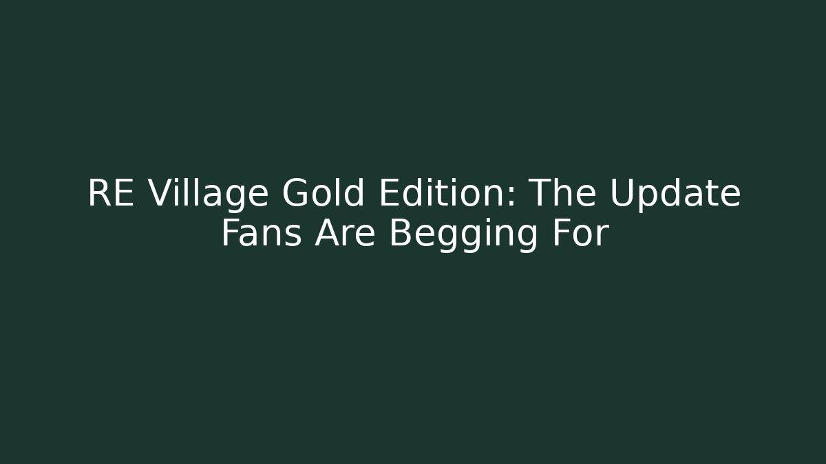 RE Village Gold Edition: The Update Fans Are Begging For
