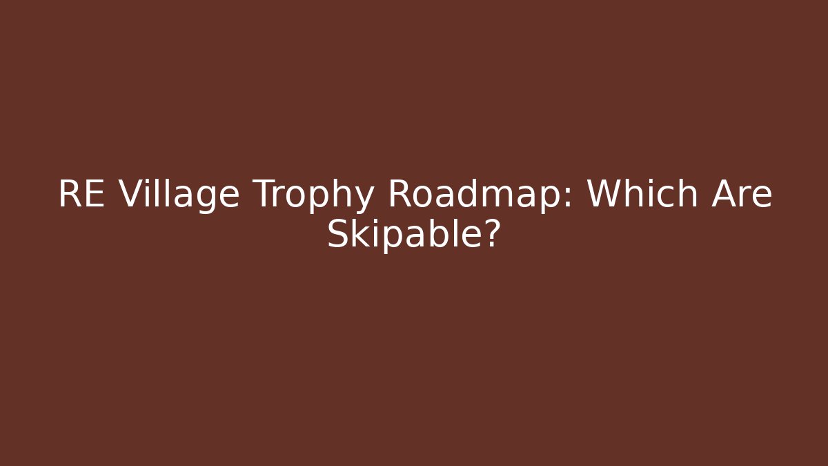 RE Village Trophy Roadmap: Which Are Skipable? - Andrea Zevedo